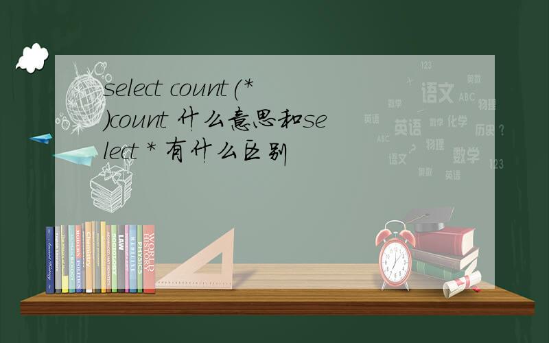 select count(*)count 什么意思和select * 有什么区别