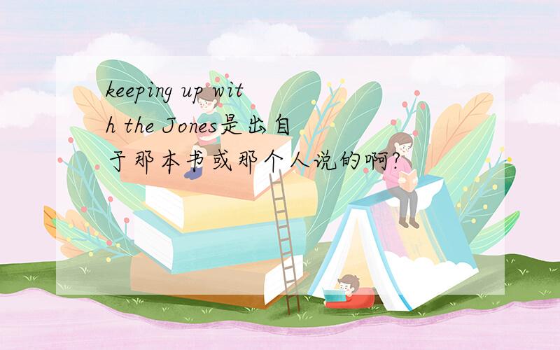 keeping up with the Jones是出自于那本书或那个人说的啊?
