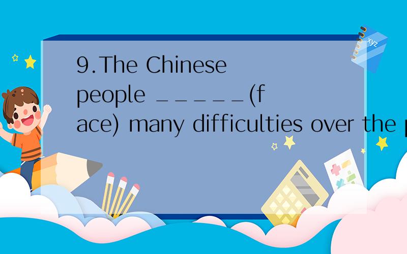 9.The Chinese people _____(face) many difficulties over the past few years.