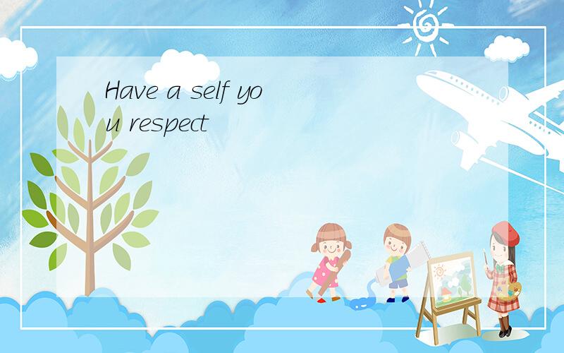 Have a self you respect