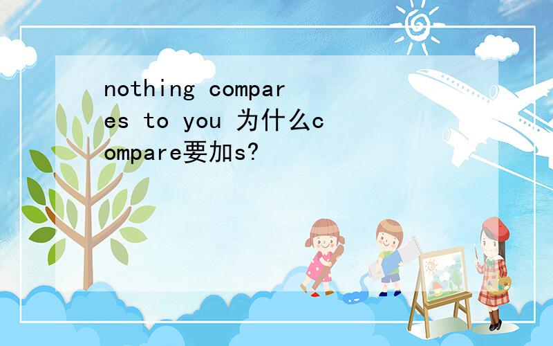 nothing compares to you 为什么compare要加s?