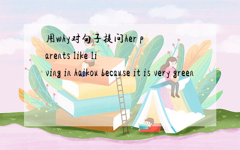 用why对句子提问her parents like living in haikou because it is very green