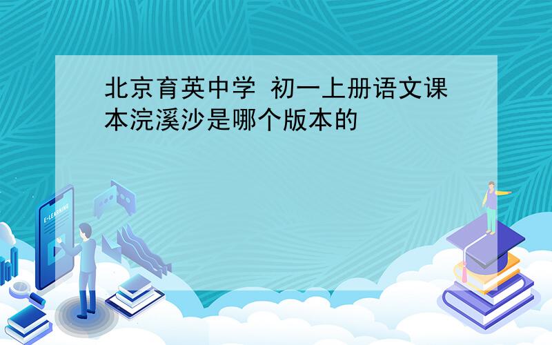 北京育英中学 初一上册语文课本浣溪沙是哪个版本的