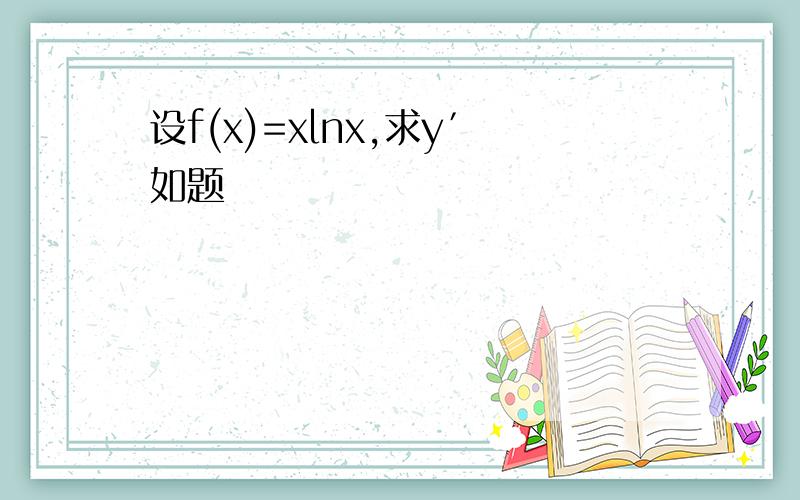 设f(x)=xlnx,求y′如题