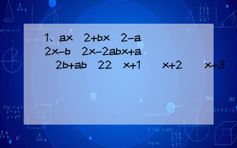 1、ax^2+bx^2-a^2x-b^2x-2abx+a^2b+ab^22(x+1)(x+2)(x+3)-6*7*8 3、x^6+14x^4+49x^2+364、3x^5-10x^4+8x^3-3x^2+10x-8第二题的2是题号，不是题的一部分