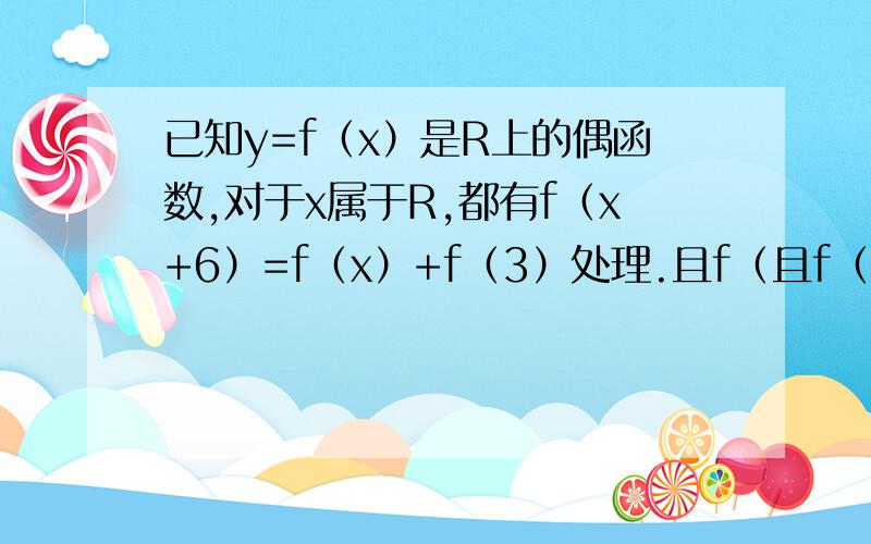 已知y=f（x）是R上的偶函数,对于x属于R,都有f（x+6）=f（x）+f（3）处理.且f（且f（-5）=-1，f（x）在【0,3】上是增函数，问方程f（x）=0在【-9,9】上有几个解？为什么？