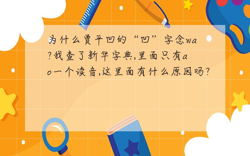为什么贾平凹的“凹”字念wa?我查了新华字典,里面只有ao一个读音,这里面有什么原因吗?