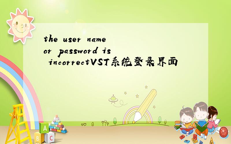 the user name or password is incorrectVST系统登录界面