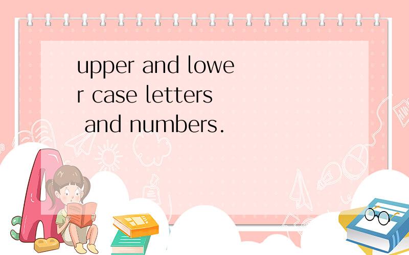 upper and lower case letters and numbers.