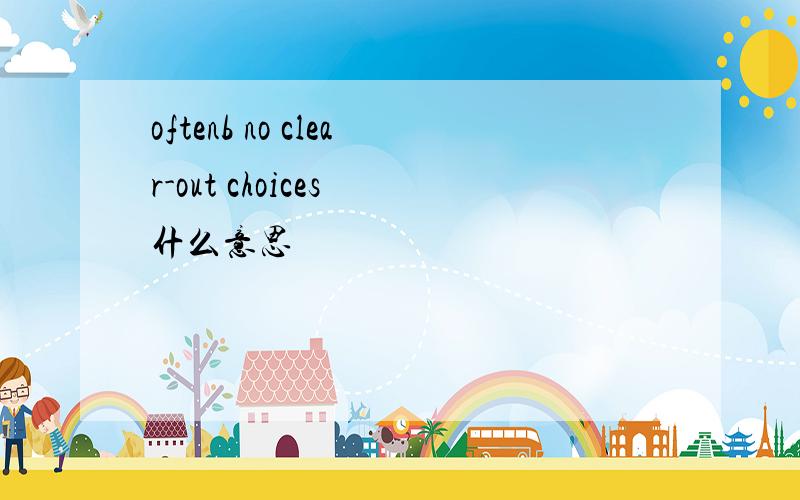 oftenb no clear-out choices 什么意思