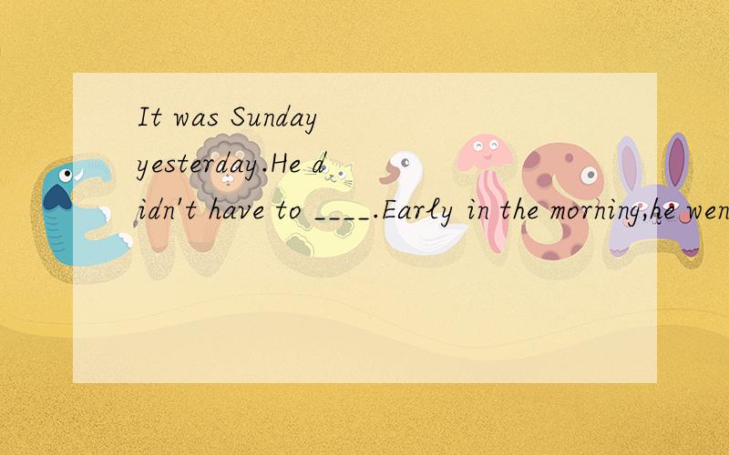 It was Sunday yesterday.He didn't have to ____.Early in the morning,he went out to see his uncle in the ____ on his bike.It was about thirty ____ from his home to his uncle's.He rode very ____.At a quarter to seven,he was near his uncle's house.He wa