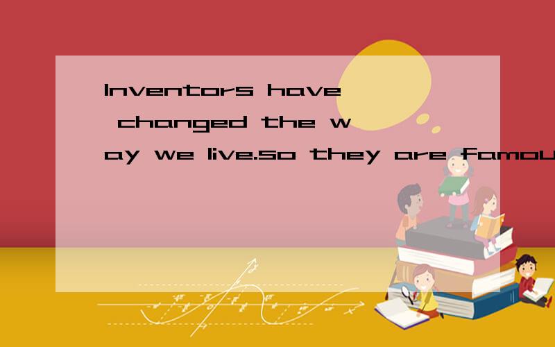 Inventors have changed the way we live.so they are famous for the great things they____A.do B.did C.are doing D.had done