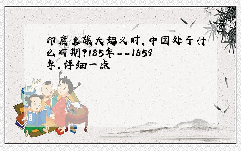印度名族大起义时,中国处于什么时期?185年--1859年,详细一点