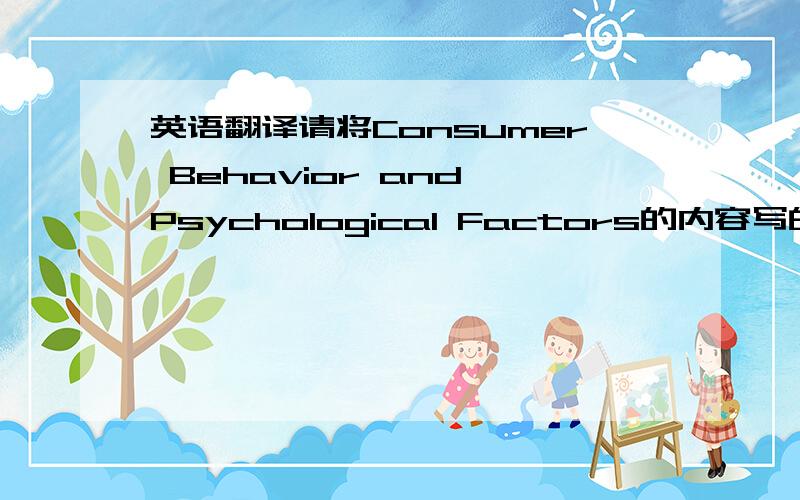 英语翻译请将Consumer Behavior and Psychological Factors的内容写的详细一些,多多益善,