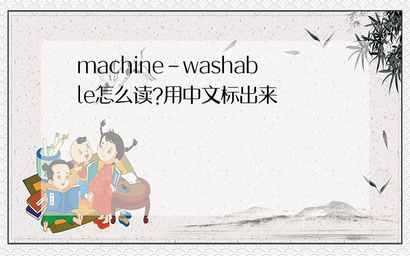 machine-washable怎么读?用中文标出来