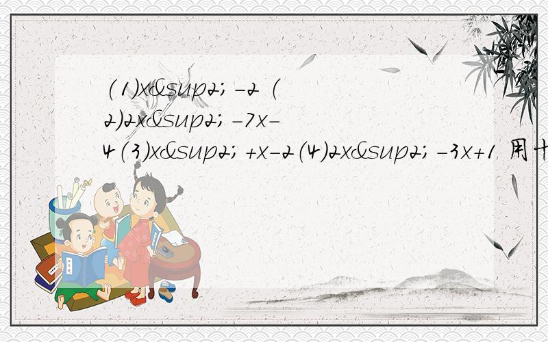 (1)x²-2 （2）2x²-7x-4（3）x²+x-2（4）2x²-3x+1 用十字相乘法解方程(1)（x-2）²