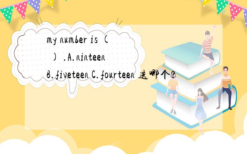 my number is ( ) .A.ninteen B.fiveteen C.fourteen 选哪个?