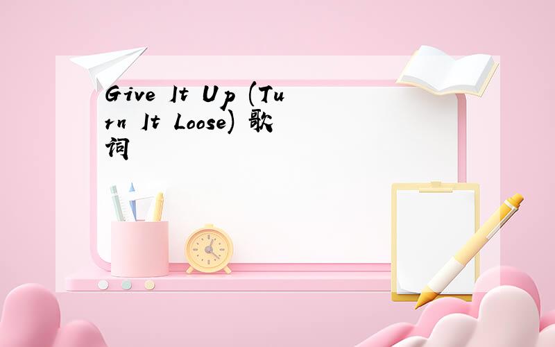 Give It Up (Turn It Loose) 歌词