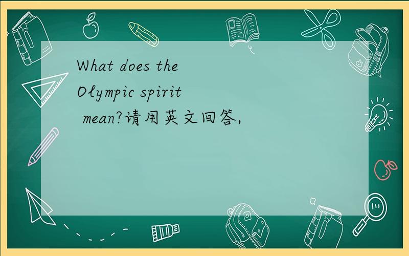 What does the Olympic spirit mean?请用英文回答,