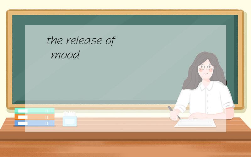 the release of mood