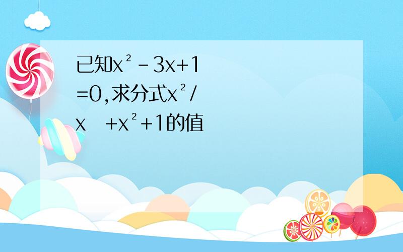 已知x²-3x+1=0,求分式x²/x⁴+x²+1的值