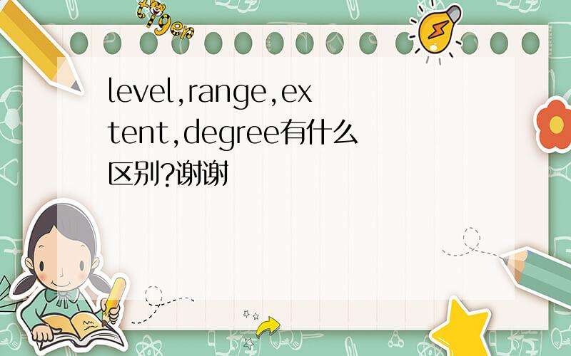 level,range,extent,degree有什么区别?谢谢