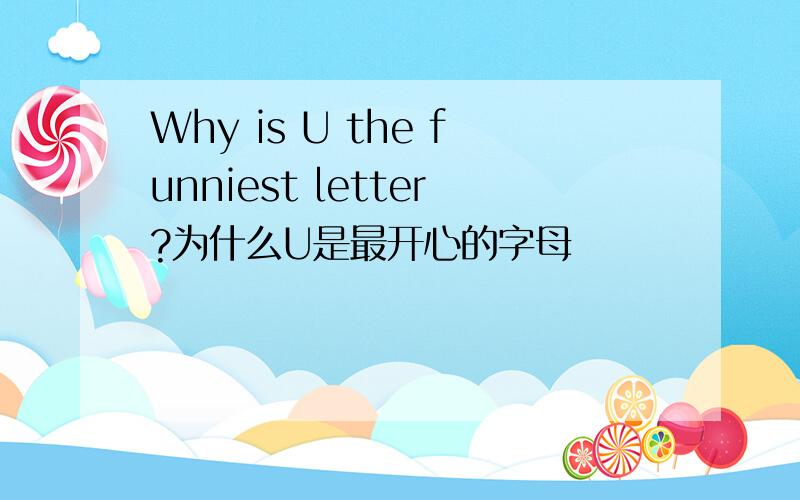 Why is U the funniest letter?为什么U是最开心的字母