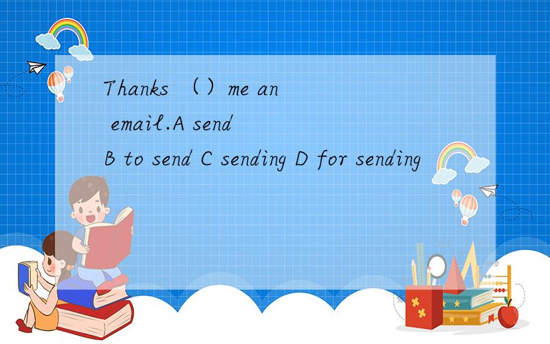 Thanks （）me an email.A send B to send C sending D for sending