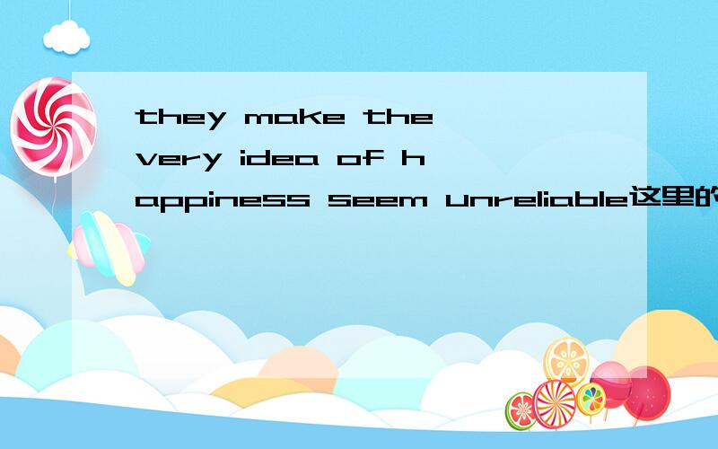 they make the very idea of happiness seem unreliable这里的VERY怎么是在这个位置?