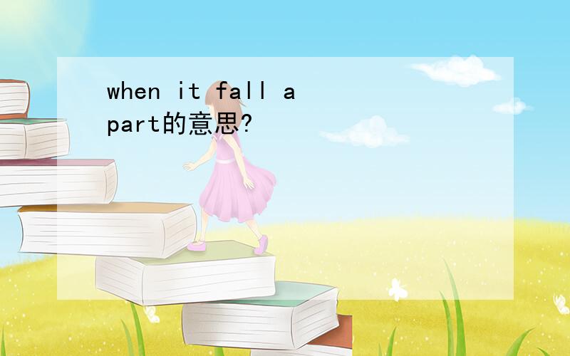 when it fall apart的意思?