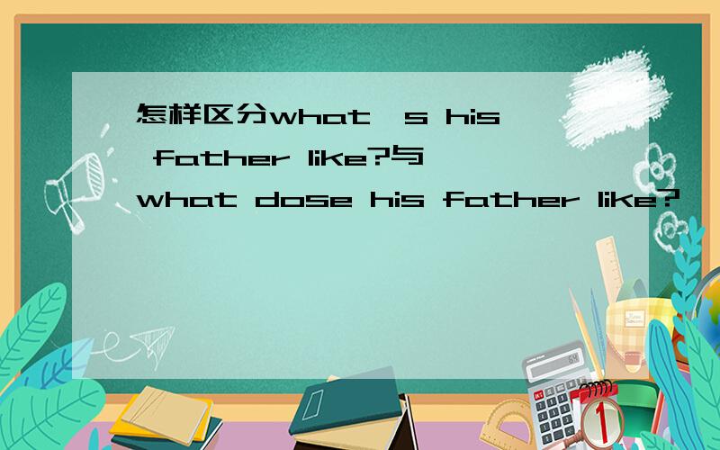 怎样区分what's his father like?与what dose his father like?