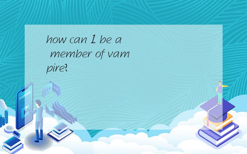 how can I be a member of vampire?