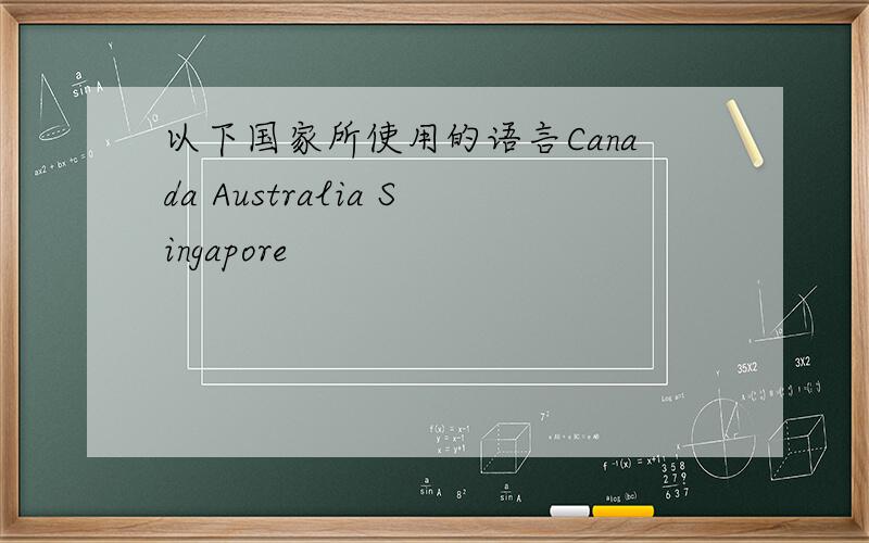 以下国家所使用的语言Canada Australia Singapore