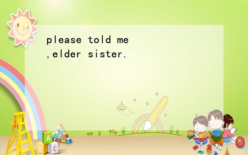 please told me,elder sister.