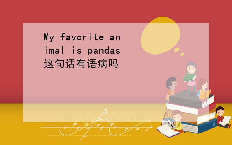 My favorite animal is pandas这句话有语病吗