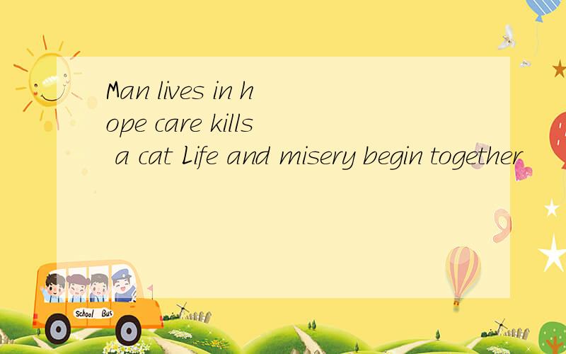 Man lives in hope care kills a cat Life and misery begin together
