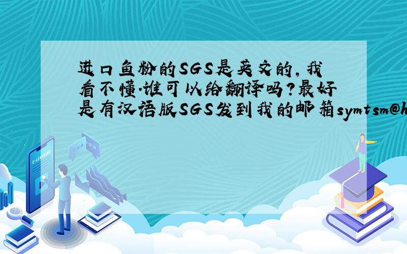 进口鱼粉的SGS是英文的,我看不懂.谁可以给翻译吗?最好是有汉语版SGS发到我的邮箱symtsm@hotmail.com