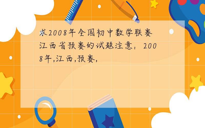 求2008年全国初中数学联赛江西省预赛的试题注意：2008年,江西,预赛,