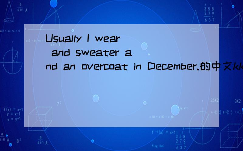 Usually I wear and sweater and an overcoat in December.的中文kkkkkkkkkkkkkkkkkkkkkkkkkkkkkkkkkkkkkkkkkkkkkkkkkkkkkkkkkkkkkkkkkkkkkkkkkkkkkkkkkkkkkkkkkkkkkkkkkkkkkkkkkkkkkkkkkkkkkkkkkkkkkkkkkkkkkkkkkkkkkkkkkkkkkkkkkkkkkkkkkkkkkkkkkkkkkkkkkkkkkkkkkk