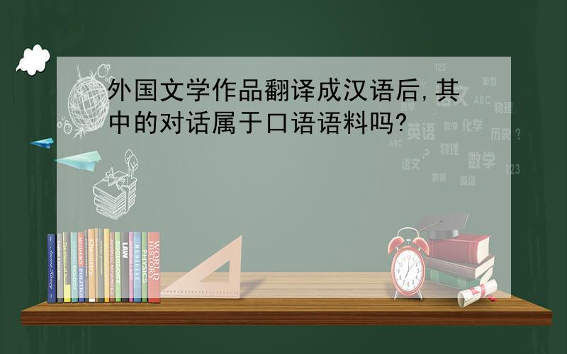 外国文学作品翻译成汉语后,其中的对话属于口语语料吗?
