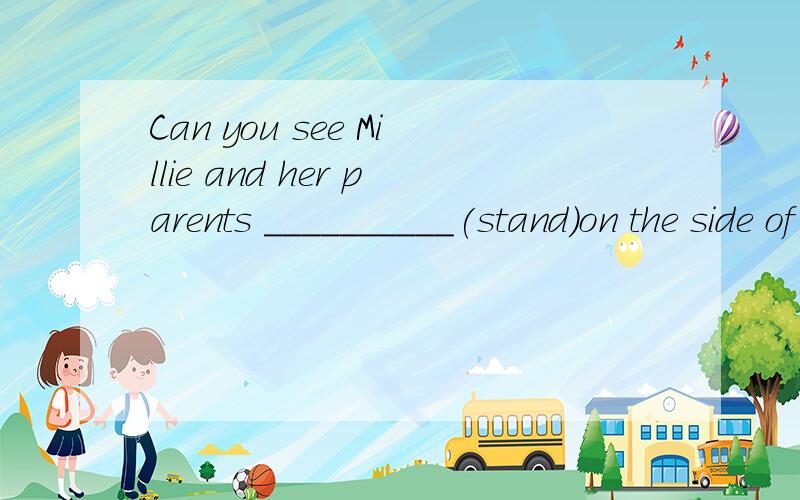 Can you see Millie and her parents __________(stand)on the side of the road ,Sandy?