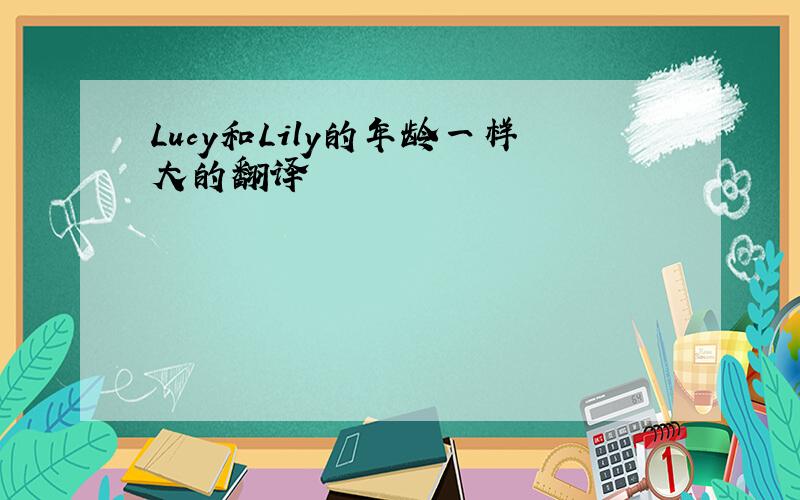 Lucy和Lily的年龄一样大的翻译
