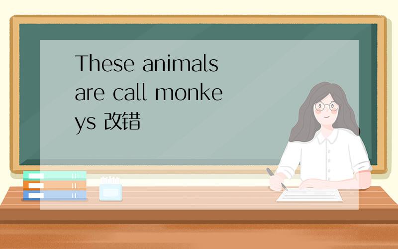 These animals are call monkeys 改错