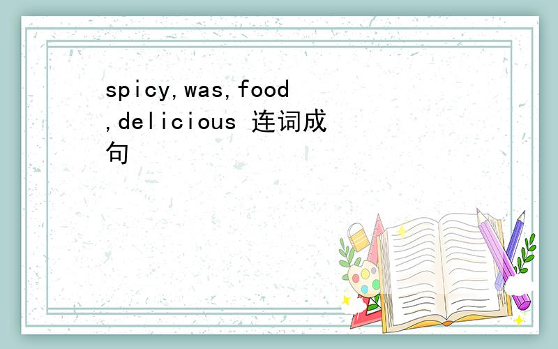 spicy,was,food,delicious 连词成句
