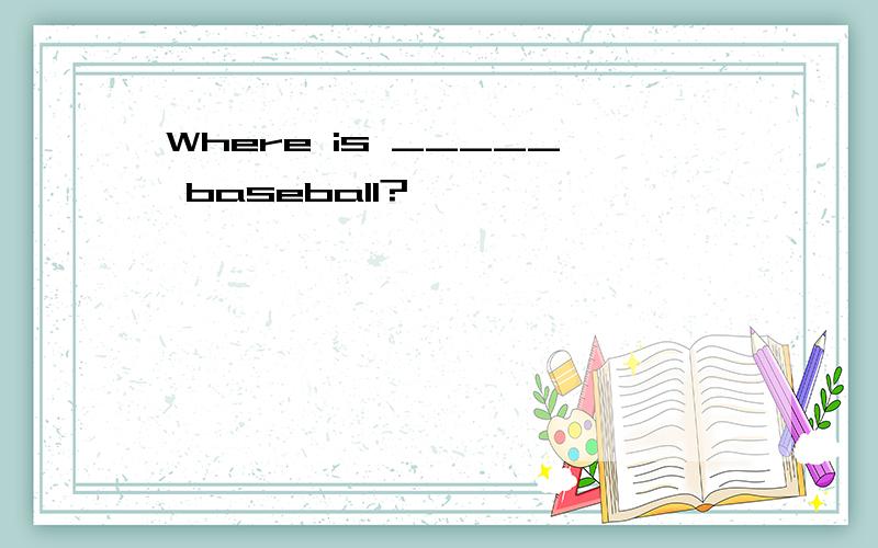 Where is _____ baseball?