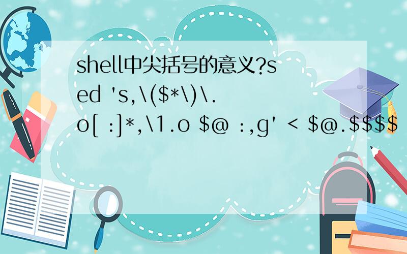 shell中尖括号的意义?sed 's,\($*\)\.o[ :]*,\1.o $@ :,g' < $@.$$$$ > $@; \这个尖括号是干嘛使的?