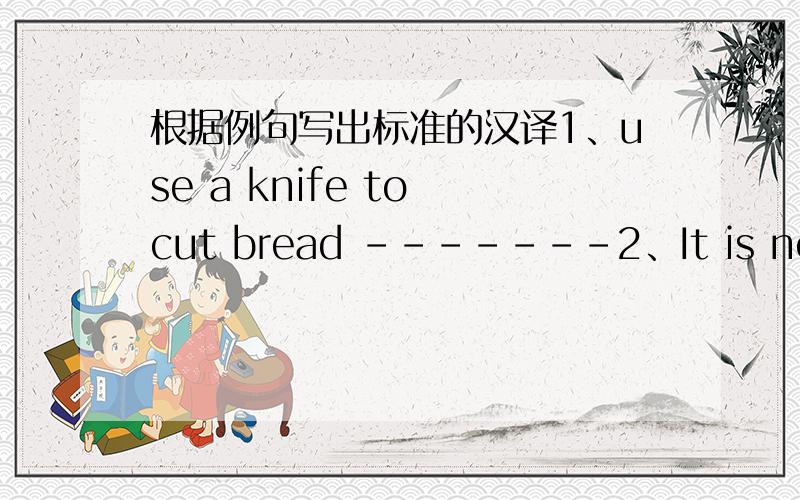 根据例句写出标准的汉译1、use a knife to cut bread -------2、It is no use asking me -------------第二个例句里use是什么意思？