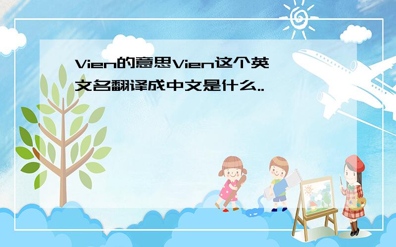 Vien的意思Vien这个英文名翻译成中文是什么..
