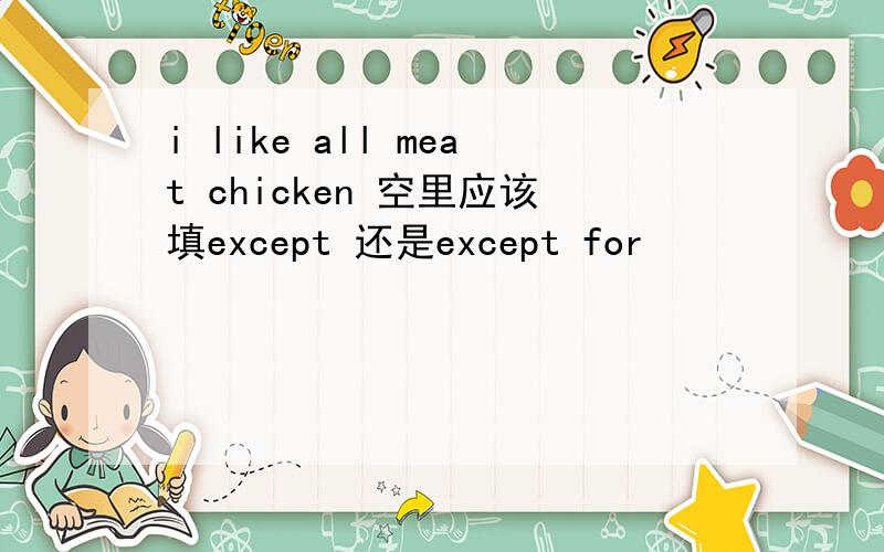 i like all meat chicken 空里应该填except 还是except for