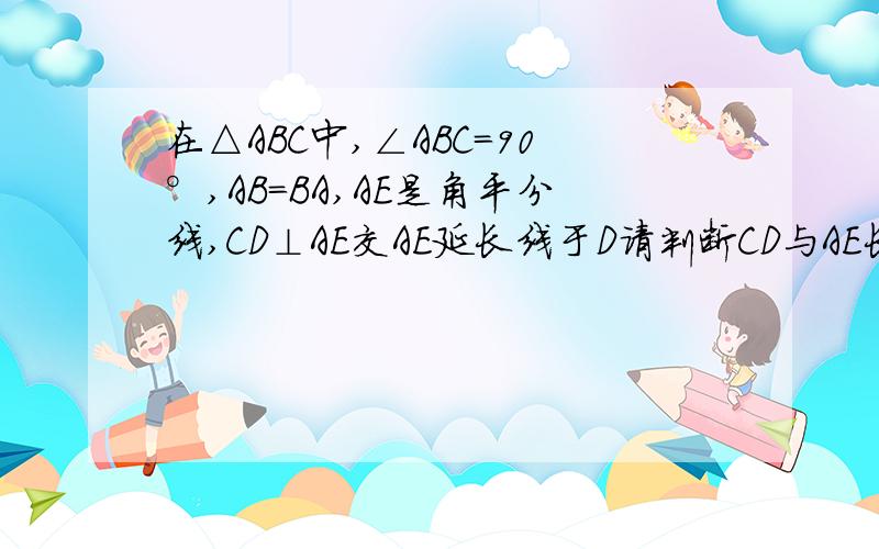 在△ABC中,∠ABC=90°,AB=BA,AE是角平分线,CD⊥AE交AE延长线于D请判断CD与AE长度的倍分关系